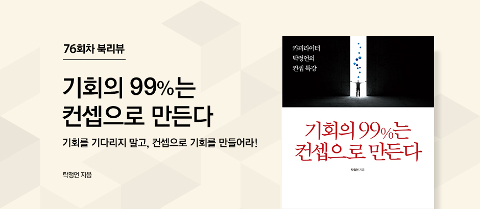 76회차 북리뷰 기회의 99%는 컨셉으로 만든다 기회를 기다리지 말고, 컨셉으로 기회를 만들어라! 탁정언 지음